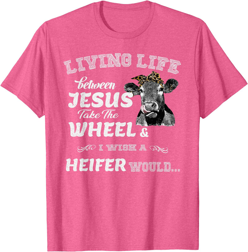 apparelaxArt Living Life Somewhere Between Jesus Take The Wheel Cow T-Shirt - Pink Heather