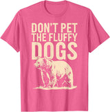 Grizzly Bear Don't Pet the Fluffy Dogs T-Shirt
