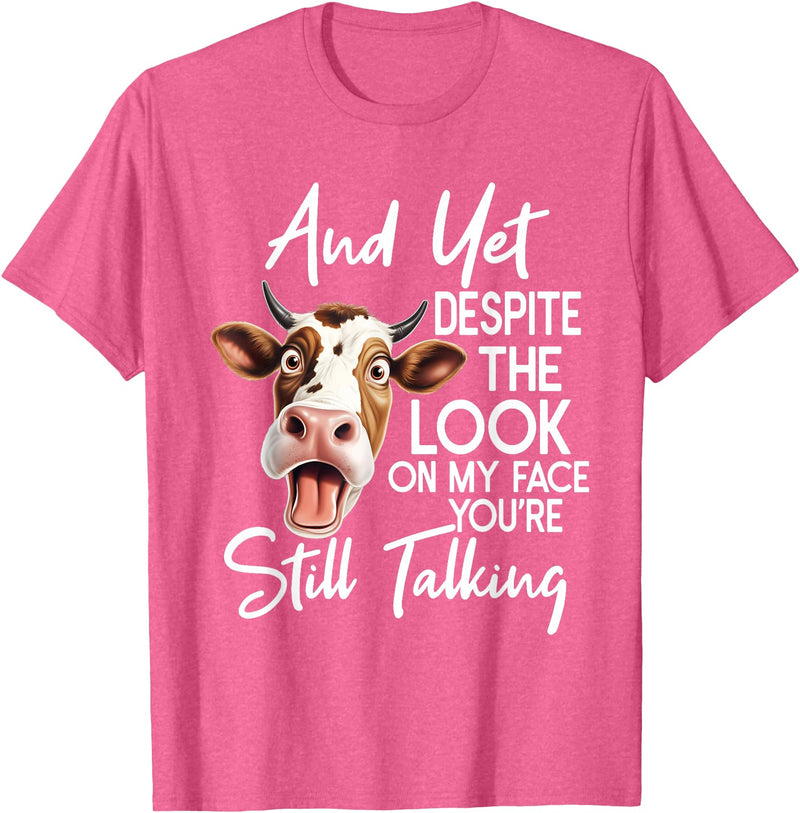 Funny Cow And Yet Despite The Look On My Face Tee. Cow and Yet Despite The Look On My Face You're Still Talking T-Shirt -