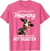 Funny Cow I Have Selective Hearing Tee Shirt Cow I Have Selective Hearing I'm Sorry You Were Not Selected T-Shirt - Pink
