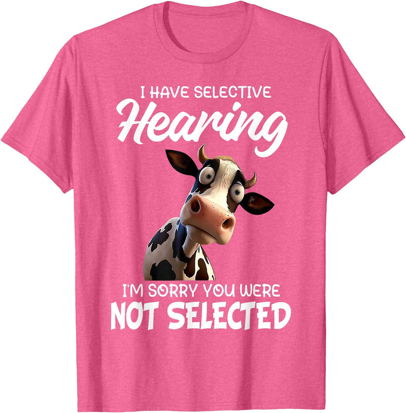 Funny Cow I Have Selective Hearing Tee Shirt Cow I Have Selective Hearing I'm Sorry You Were Not Selected T-Shirt - Pink