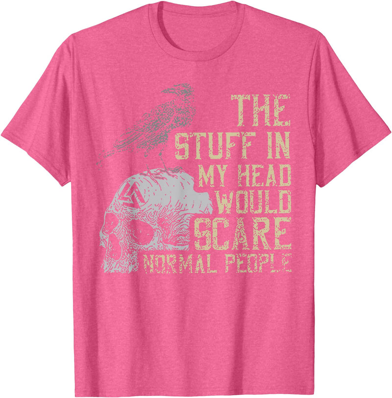 Funny The Stuff In My Head Tee Shirt The Stuff In My Head Would Scare Normal People T-Shirt - Pink Heather