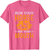 Horse Racing Western Riding Run Your Horse Not Your Mouth Rodeo Cowboy Barrel Racing T-Shirt - Pink Heather