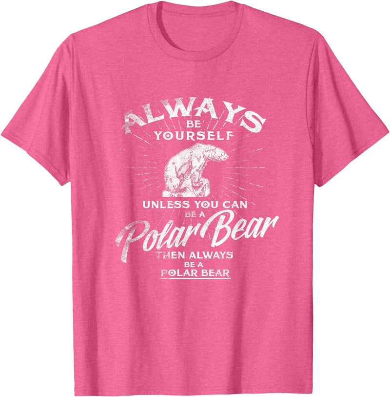 Love Polar Bears - White Bear T shirt, Tee Always Be Yourself Unless You Can Be A Polar Bear T shirt T-Shirt - Pink Heather