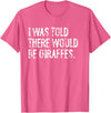 Told Would Be Giraffes Typography Gifts I was Told There Would Be Giraffes T-Shirt - Pink Heather