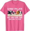 Sorry I'm Late But I Saw Some Cows And Had To Stop T-Shirt - Pink Heather