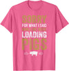 Sorry Farming Stuff Sorry For What I Said While We Were Loading Pigs T-Shirt - Pink Heather