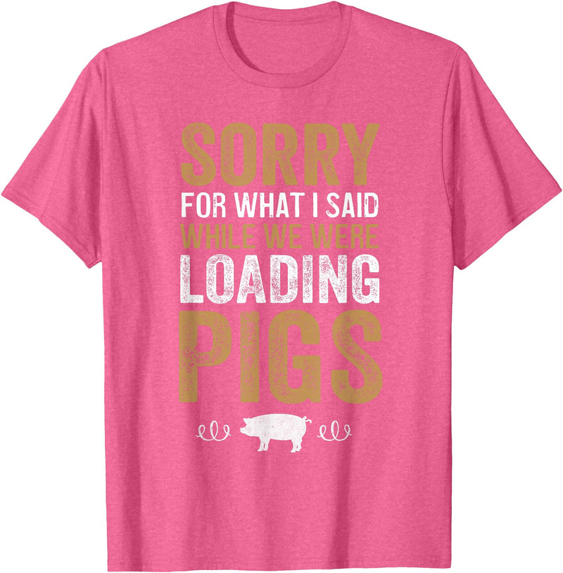 Sorry Farming Stuff Sorry For What I Said While We Were Loading Pigs T-Shirt - Pink Heather