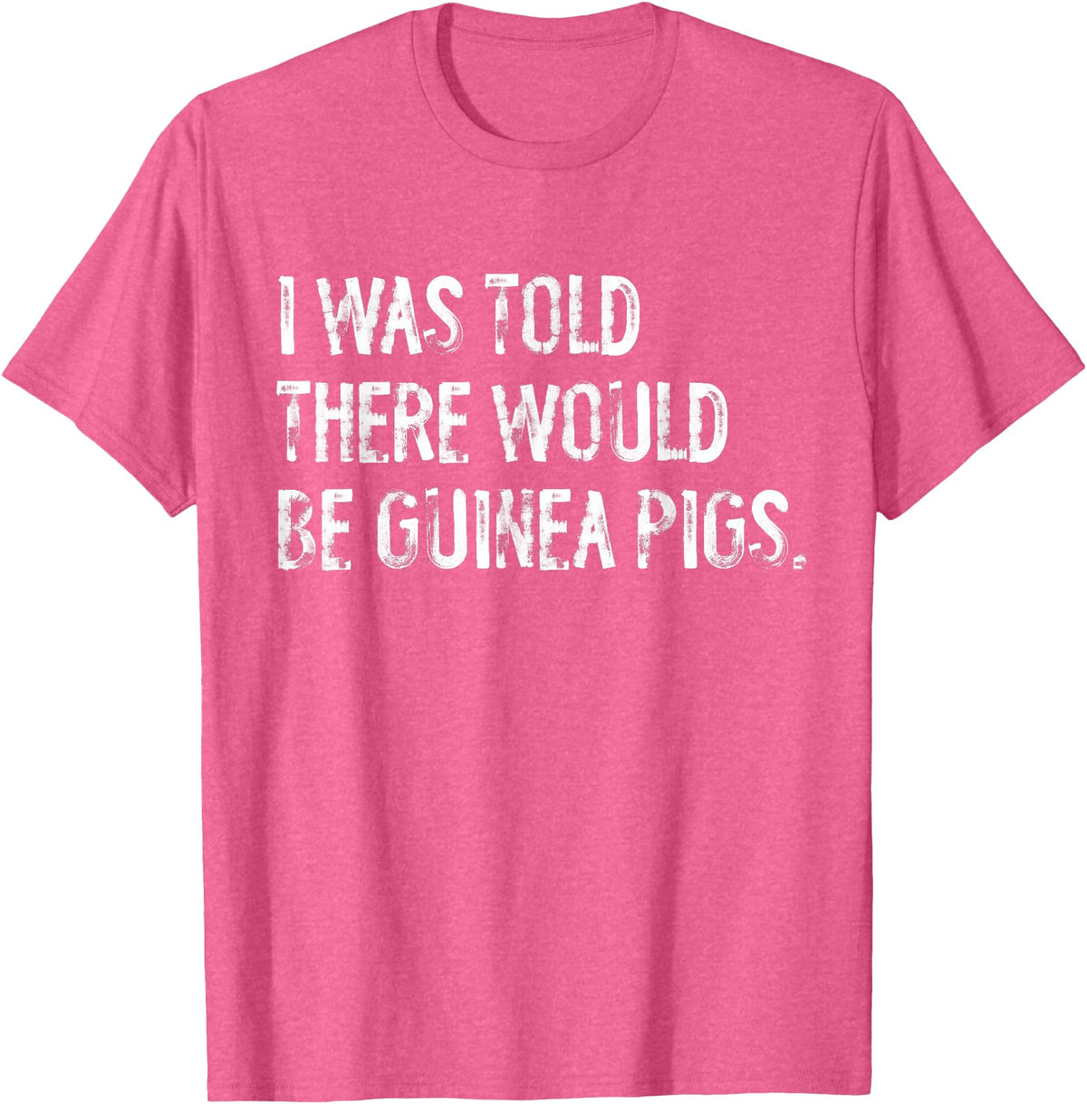 Told Would Be Guinea Pigs Typography Gifts I Was Told There Would Be Guinea Pigs Funny T-Shirt - Pink Heather