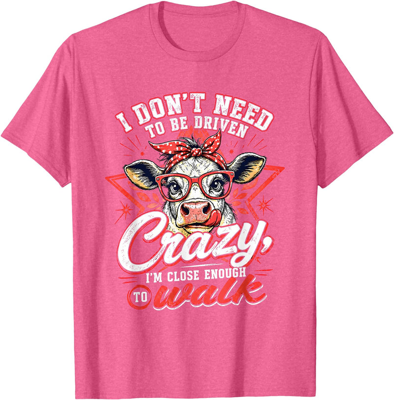 I Don’t Need To Be Driven Crazy I'm Close Tees I Don’t Need to Be Driven Crazy I'm Close Enough to Walk Cow T-Shirt - Pink