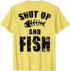 Funny Fishing Lover Shut Up And Fish Tee Shirt Shut Up and Fish (on Back) T-Shirt - Lemon Yellow