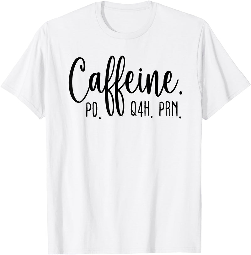 Healthcare Workers Caffeine PO Q4H PRN Tee Gifts Funny Nurse, Healthcare Workers Quote Caffeine PO Q4H PRN T-Shirt - White