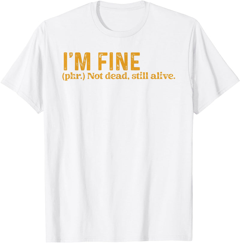 Funny Saying Sarcasm Sarcastic Funny Quote Designs Funny I'm Fine Not Dead Still Alive Quote Funny Saying T-Shirt - White