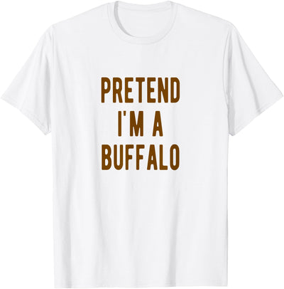 Buffalo Costume Pretend Im a Buffalo Pretend I Am Halloween T-Shirt