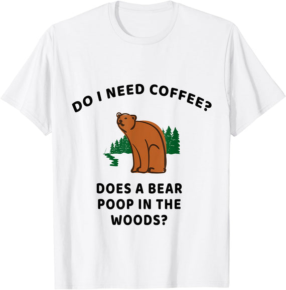 WorkingClassZero Do I Need Coffee? Does a Bear Poop in the Woods? Funny Gift T-Shirt - White