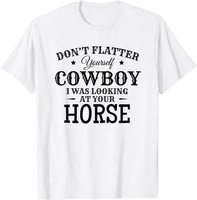 Horse Lover Gifts Don't Flatter Yourself Cowboy I was Looking At Your Horse T-Shirt