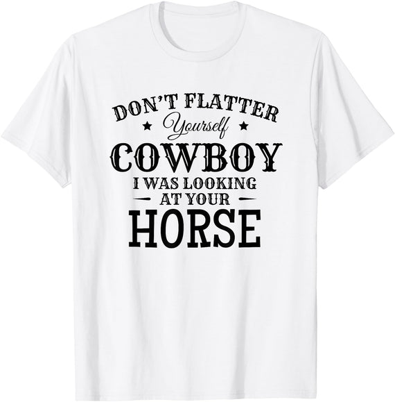 Horse Lover Gifts Don't Flatter Yourself Cowboy I was Looking At Your Horse T-Shirt - White