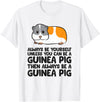 Funny Guinea Pig Lover Gifts Always Be Yourself Unless You Can Be A Guinea Pig T-Shirt - White