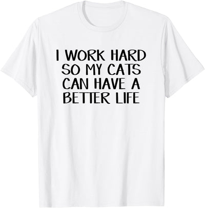 I work hard so my cats can have a better life T-Shirt