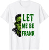 Designs By Raveena Let me be Frank - frankenstein monster humor pun Halloween T-Shirt - White