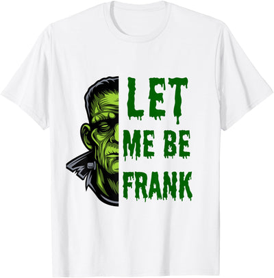 Designs By Raveena Let me be Frank - frankenstein monster humor pun Halloween T-Shirt