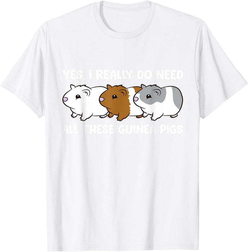 Funny Guinea Pig Lover Gifts Yes I Really Do Need All These Guinea Pigs T-Shirt - White