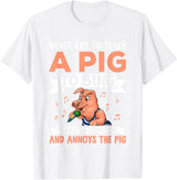 Try Teach Pig Sing Wastes Time Annoys Funny Gift Never Try to Teach A Pig to Sing It Wastes Your Time and Ann T-Shirt - White