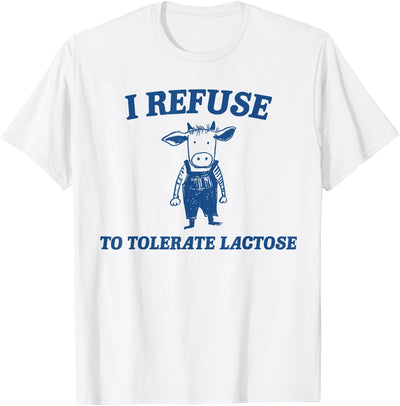 Cow I Refuse to Tolerate Lactose't Shir't Lactose T-Shirt