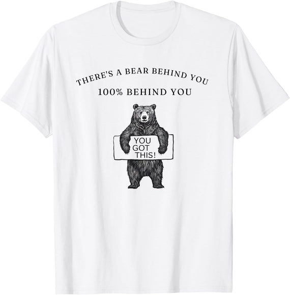 You Got This There's a Bear Behind You 100% Behind You Funny T-Shirt - White