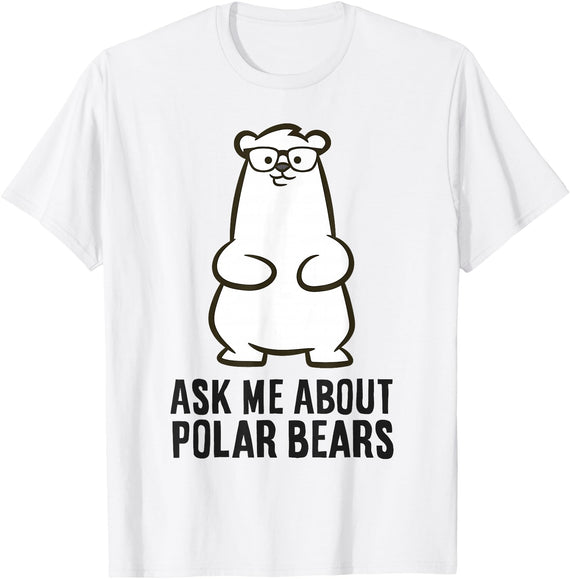 Cute Polar Bear Gifts And Tees Funny Polar Bear Ask Me About Polar Bears T-Shirt - White