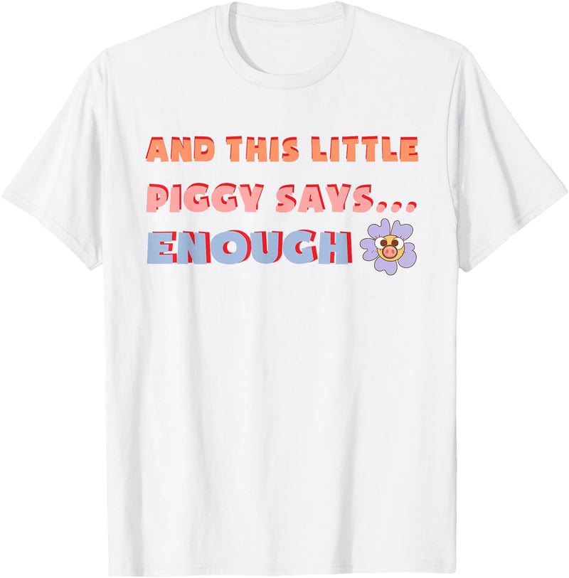 and, This Little Piggy Says: Enough and This Little Piggy Says Enough Funny Pig Design T-Shirt - White