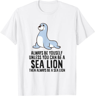 Always Be Yourself Unless You Can Be A Sea Lion Cute Seal T-Shirt