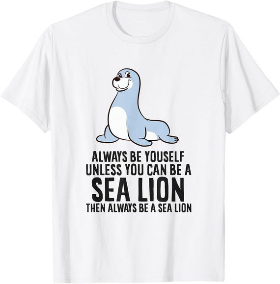 Funny Sea Lion Gifts Always Be Yourself Unless You Can Be A Sea Lion Cute Seal T-Shirt - White