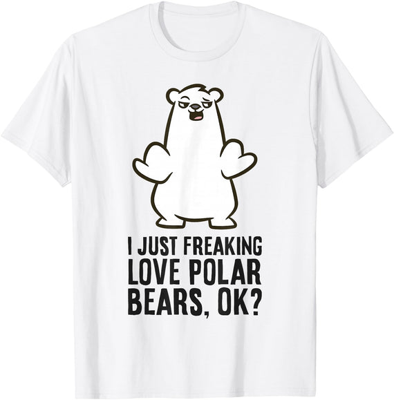Cute Polar Bear Gifts And Tees I Just Freaking Love Polar Bears, Ok? Cute Polar Bear T-Shirt - White
