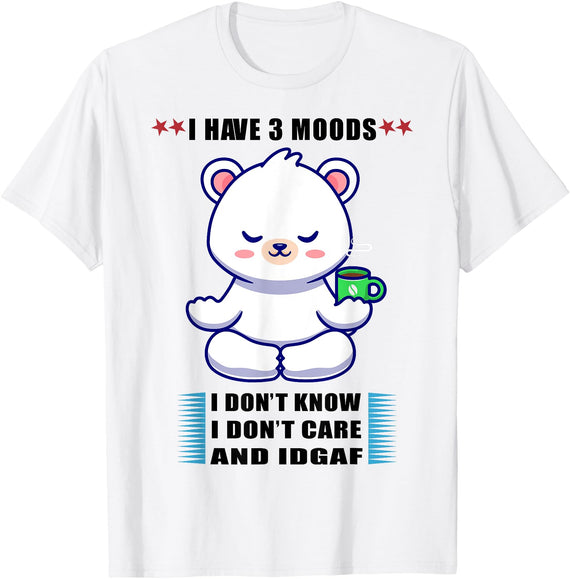 Funny Bear I Have 3 Moods Tee Shirt Bear I Have 3 Moods Idon't Know I Don't Care And Idgaf T-Shirt - White