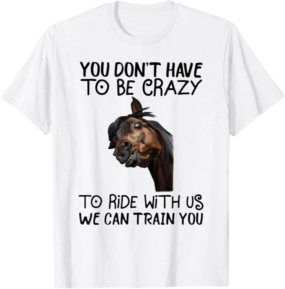 You Don't Have To Be Crazy To Ride With Us We Can Train You T-Shirt - White