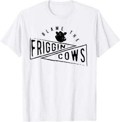 Blame the Friggin Cows T-Shirt
