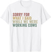 Im Sorry For What I Said While Working Cows Funny Herding T-Shirt - White