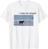 I May Be Stupid Cow Meme i may be stupid Funny T-Shirt - White