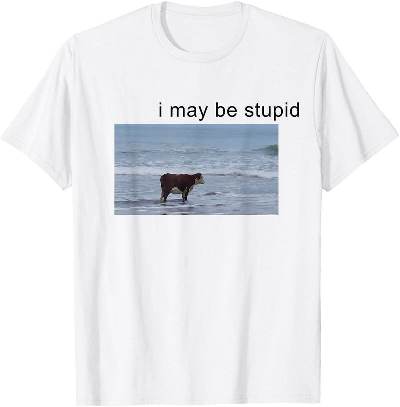 I May Be Stupid Cow Meme i may be stupid Funny T-Shirt - White
