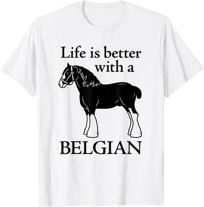 Angry Ant Graphics - Belgian Horse Draft Horse Gift - Life is Better with a Belgian T-Shirt