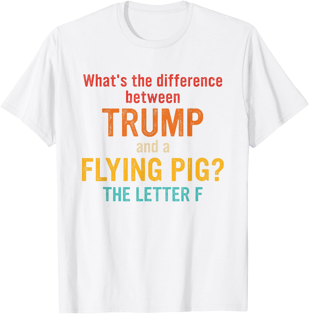 What's The Difference Between Trump & Flying Pig? What's The Difference Between Trump and A Flying Pig? T-Shirt - White
