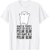 Arctic Polar Bear Tees And Gifts Always Be Yourself Unless You Can Be A Polar Bear T-Shirt - White