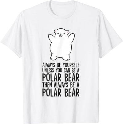 Arctic Polar Bear Tees And Gifts Always Be Yourself Unless You Can Be A Polar Bear T-Shirt