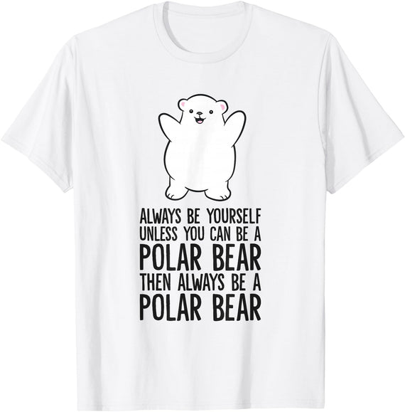 Arctic Polar Bear Tees And Gifts Always Be Yourself Unless You Can Be A Polar Bear T-Shirt - White