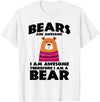 Bear Shirts Bears are Awesome, I am Awesome, Therefore I am a Bear T-Shirt - White
