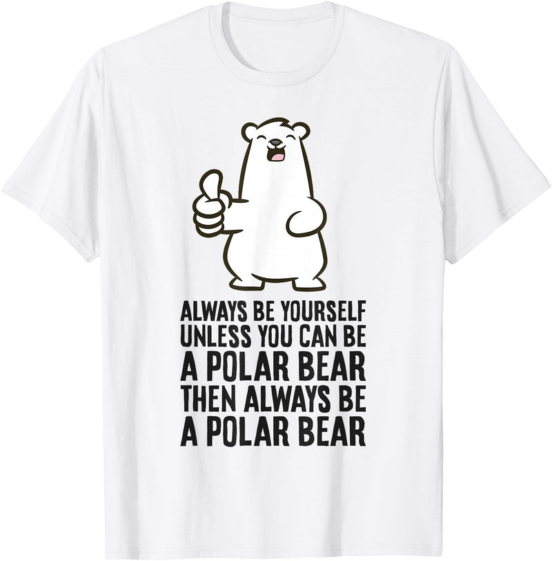 Cute Polar Bear Gifts And Tees Always Be Yourself Unless You Can Be A Polar Bear T-Shirt - White