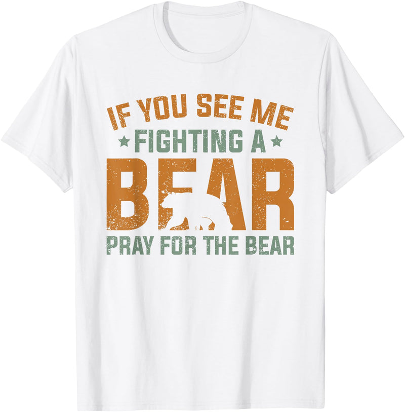 Cool Outdoor Enthusiasts Stuff If You See Me Fighting A Bear - Pray For The Bear T-Shirt - White