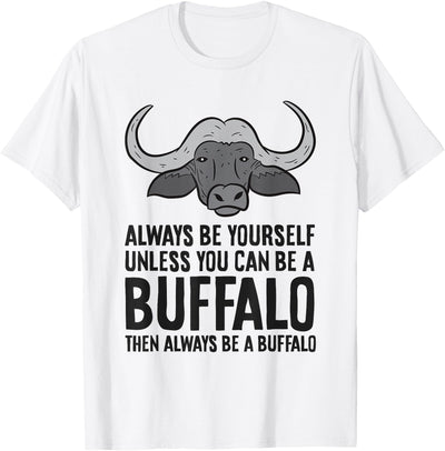 Bison Buffalo Always Be Yourself Unless You Can Be a Buffalo T-Shirt