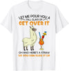 Let Me Pour You A Tall Glass Of Get Over It Llama T-Shirt - White